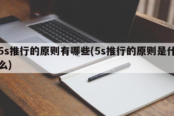 5s推行的原则有哪些(5s推行的原则是什么)